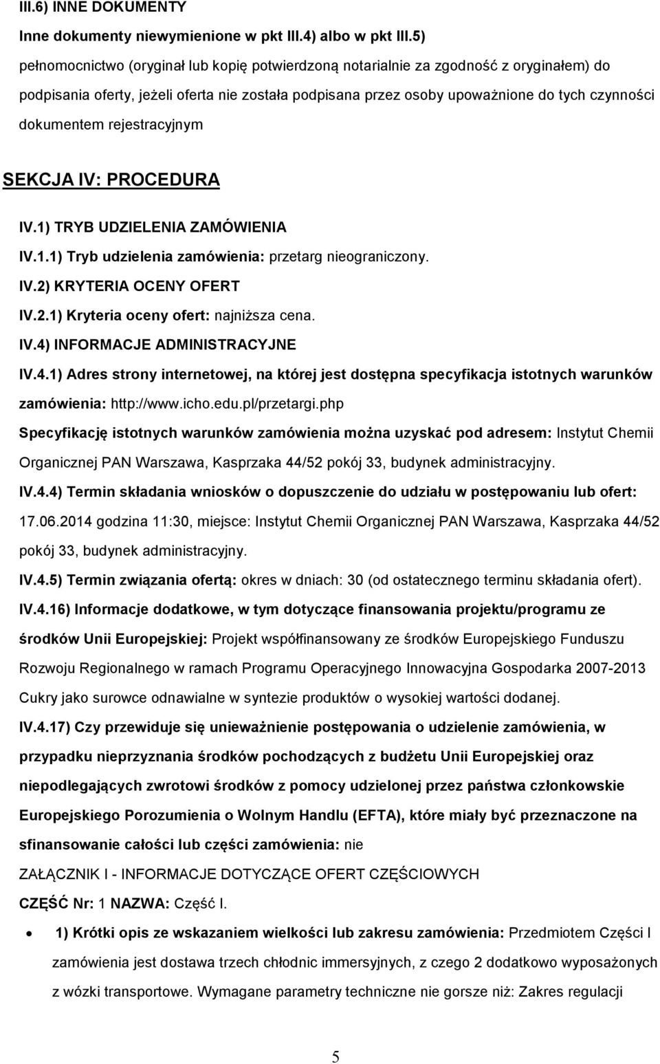 rejestracyjnym SEKCJA IV: PROCEDURA IV.1) TRYB UDZIELENIA ZAMÓWIENIA IV.1.1) Tryb udzielenia zamówienia: przetarg nieograniczony. IV.2) KRYTERIA OCENY OFERT IV.2.1) Kryteria oceny ofert: najniższa cena.