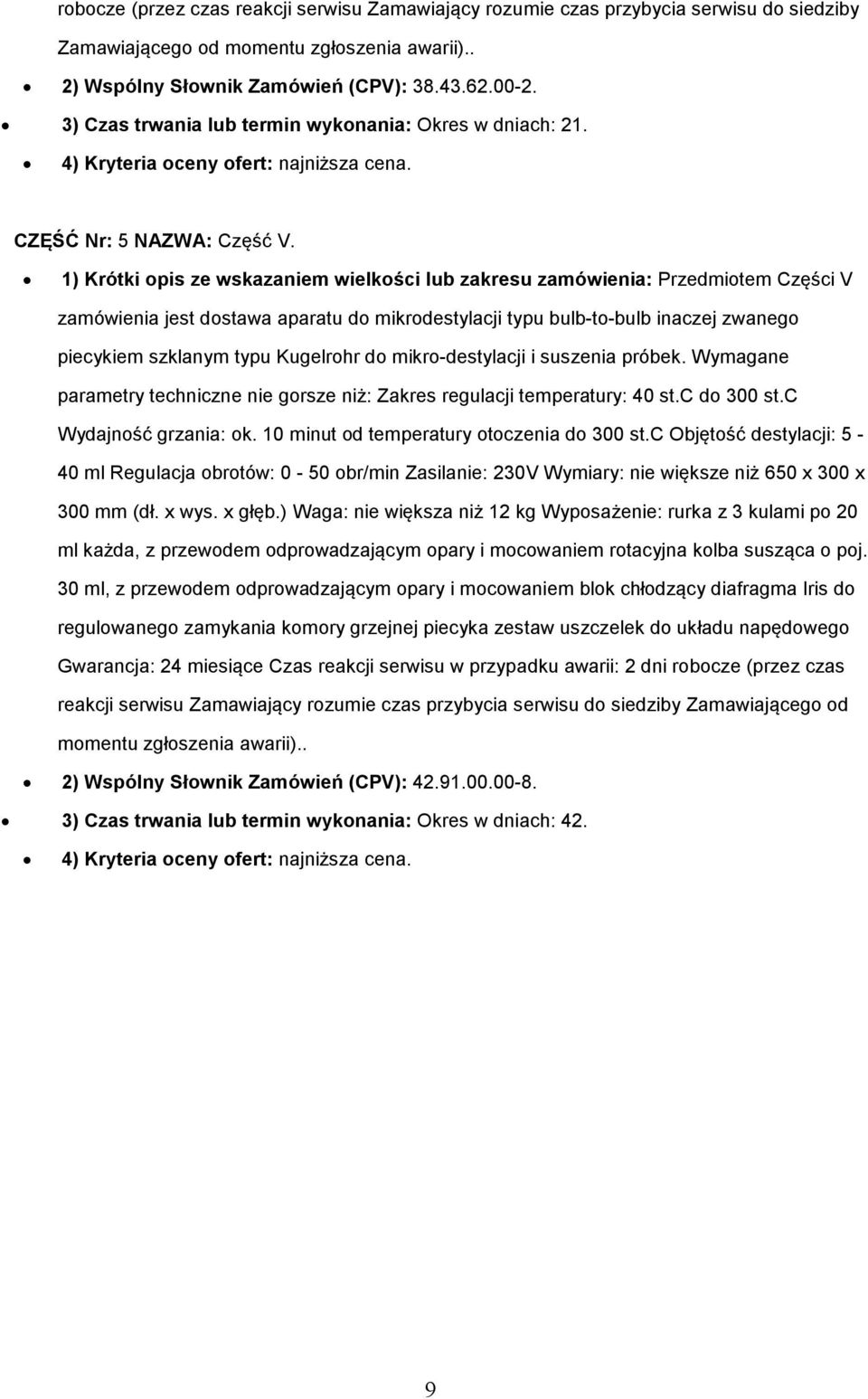 1) Krótki opis ze wskazaniem wielkości lub zakresu zamówienia: Przedmiotem Części V zamówienia jest dostawa aparatu do mikrodestylacji typu bulb-to-bulb inaczej zwanego piecykiem szklanym typu