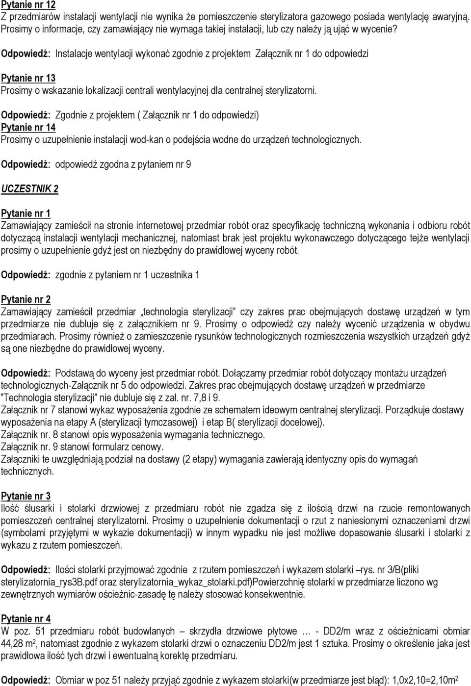 Odpowiedź: Instalacje wentylacji wykonać zgodnie z projektem Załącznik nr 1 do odpowiedzi 3 Prosimy o wskazanie lokalizacji centrali wentylacyjnej dla centralnej sterylizatorni.