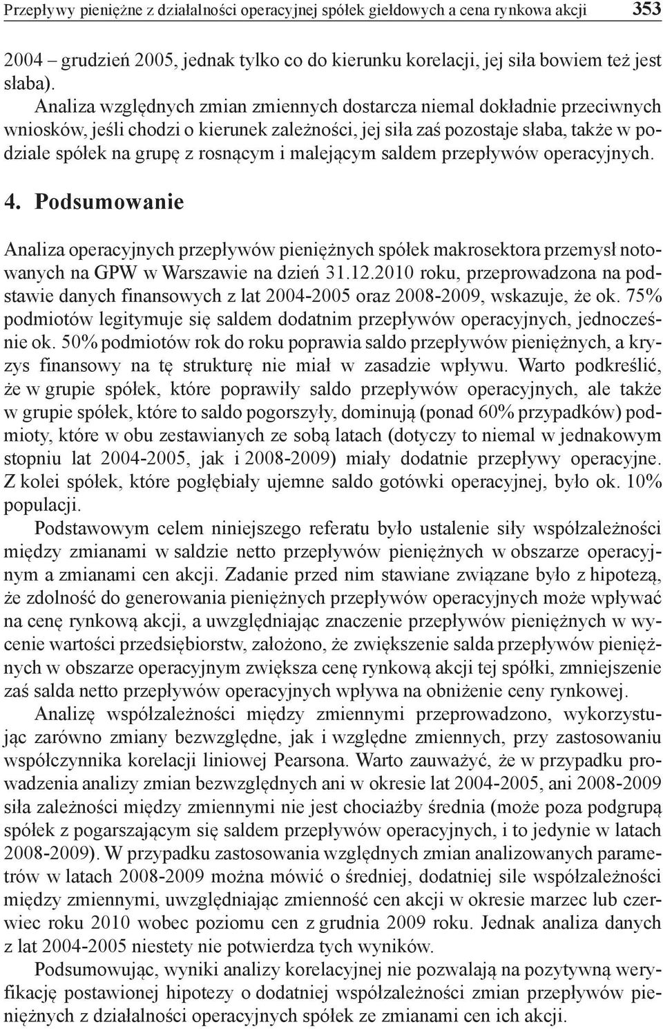 malejącym saldem przepływów operacyjnych. 4. Podsumowanie Analiza operacyjnych przepływów pieniężnych spółek makrosektora przemysł notowanych na GPW w Warszawie na dzień 31.12.