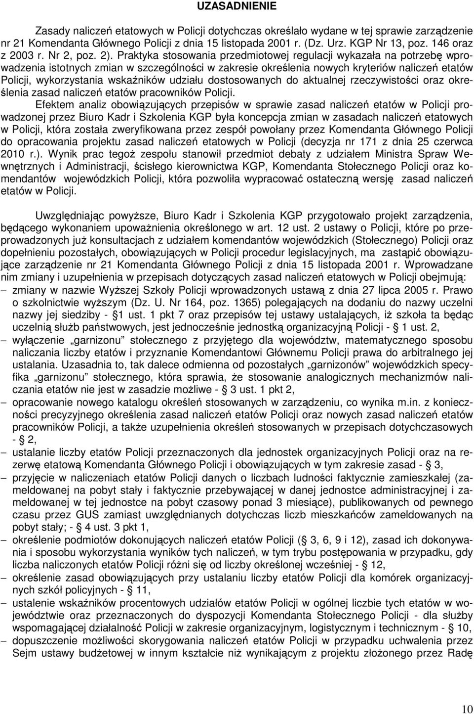 Praktyka stosowania przedmiotowej regulacji wykazała na potrzebę wprowadzenia istotnych zmian w szczególności w zakresie określenia nowych kryteriów naliczeń etatów Policji, wykorzystania wskaźników