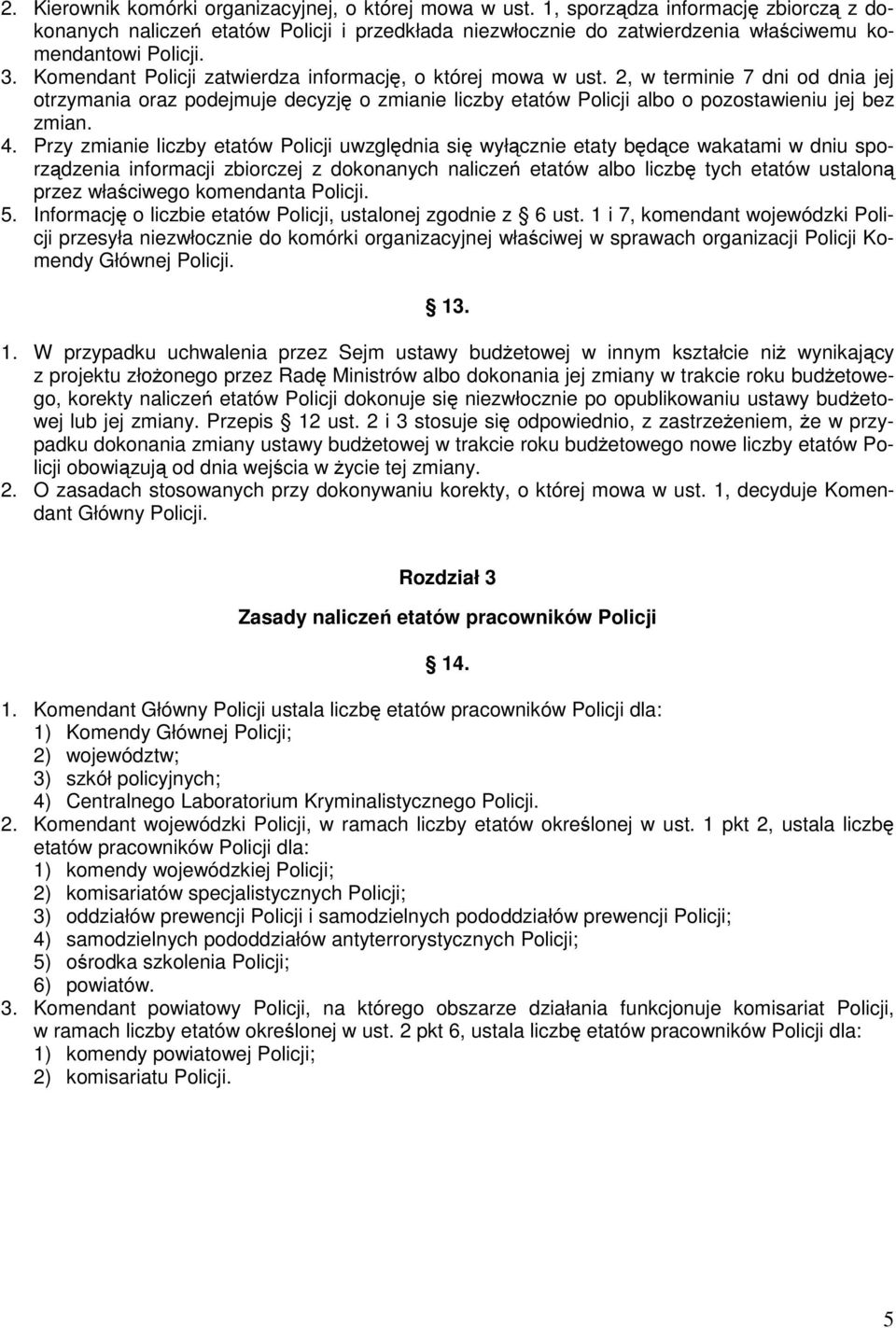 Komendant Policji zatwierdza informację, o której mowa w ust. 2, w terminie 7 dni od dnia jej otrzymania oraz podejmuje decyzję o zmianie liczby etatów Policji albo o pozostawieniu jej bez zmian. 4.