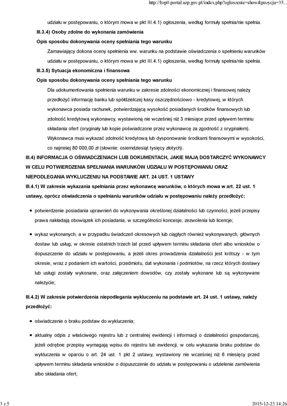 5) Sytuacja ekonomiczna i finansowa Dla udokumentowania spełnienia warunku w zakresie zdolności ekonomicznej i finansowej należy przedłożyć informację banku lub spółdzielczej kasy oszczędnościowo -