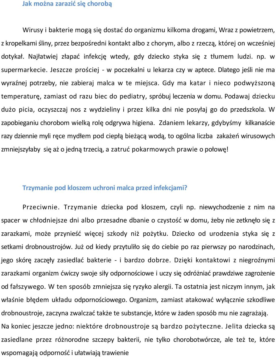 Dlatego jeśli nie ma wyraźnej potrzeby, nie zabieraj malca w te miejsca. Gdy ma katar i nieco podwyższoną temperaturę, zamiast od razu biec do pediatry, spróbuj leczenia w domu.