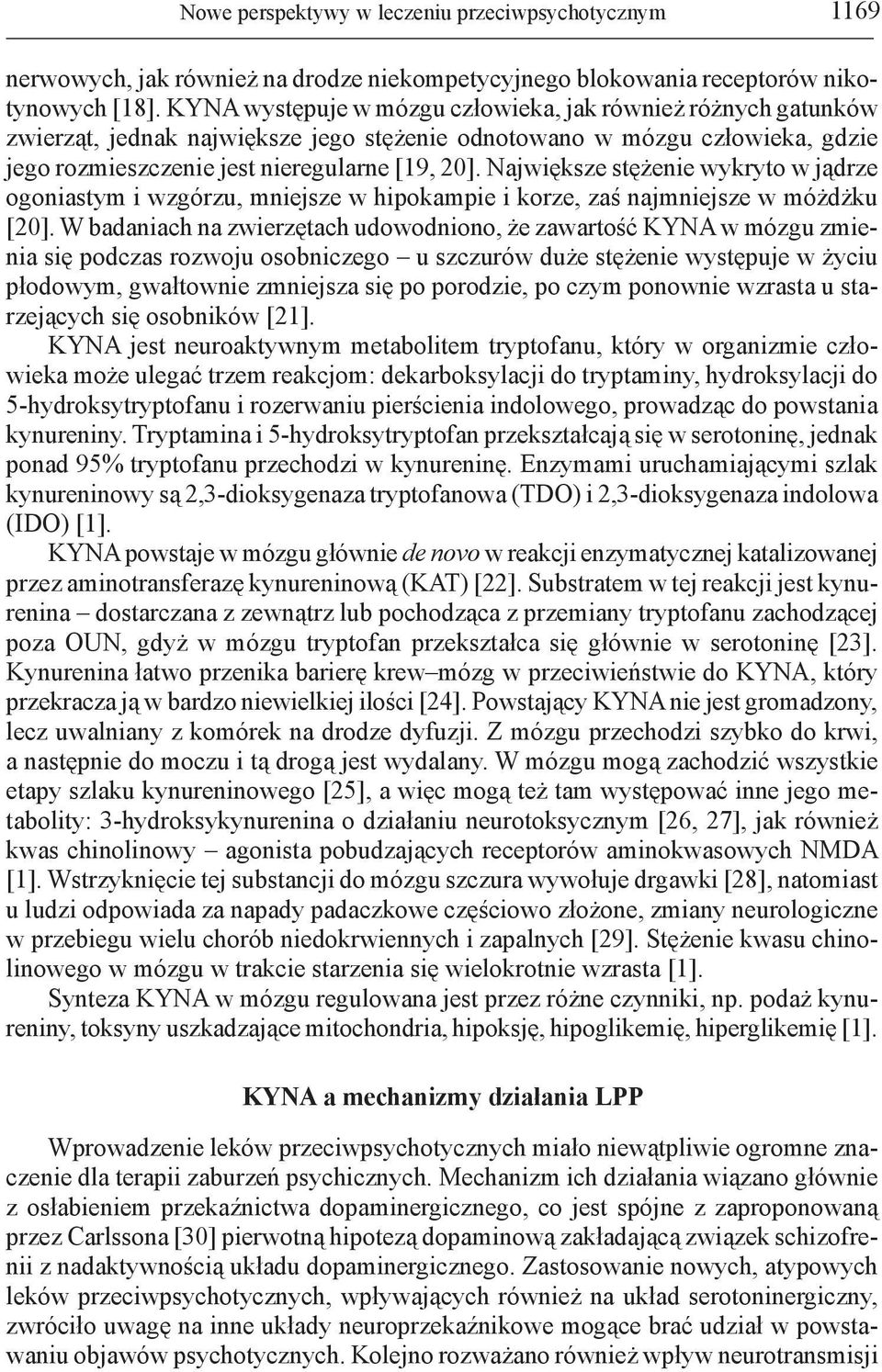 Największe stężenie wykryto w jądrze ogoniastym i wzgórzu, mniejsze w hipokampie i korze, zaś najmniejsze w móżdżku [20].