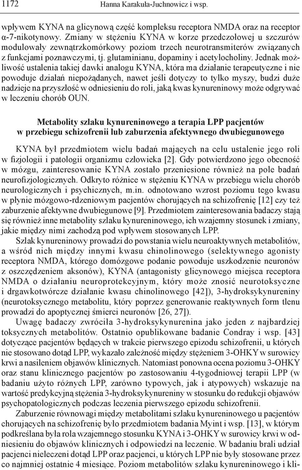 Jednak możliwość ustalenia takiej dawki analogu KYNA, która ma działanie terapeutyczne i nie powoduje działań niepożądanych, nawet jeśli dotyczy to tylko myszy, budzi duże nadzieje na przyszłość w