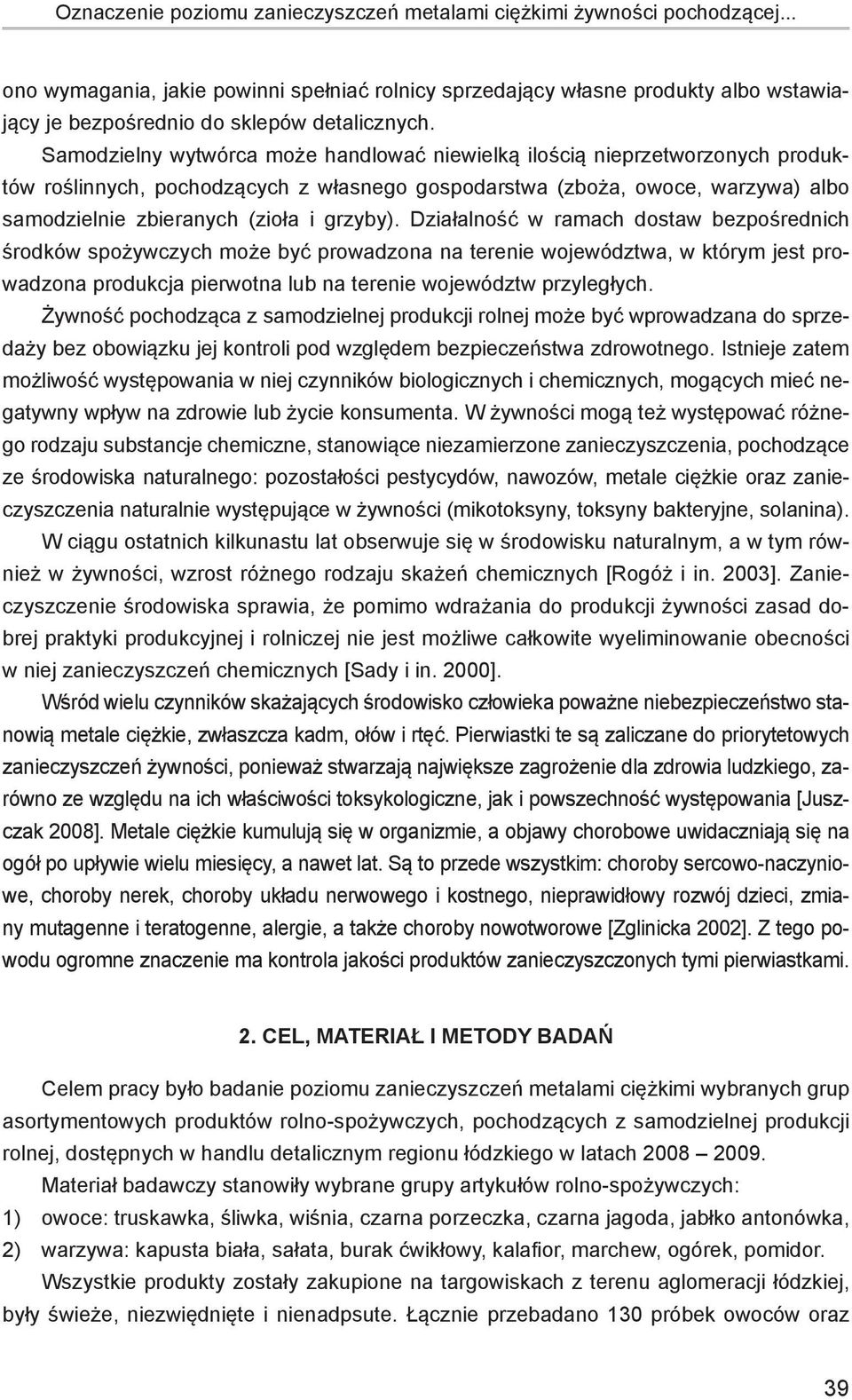 Samodzielny wytwórca może handlować niewielką ilością nieprzetworzonych produktów roślinnych, pochodzących z własnego gospodarstwa (zboża, owoce, warzywa) albo samodzielnie zbieranych (zioła i