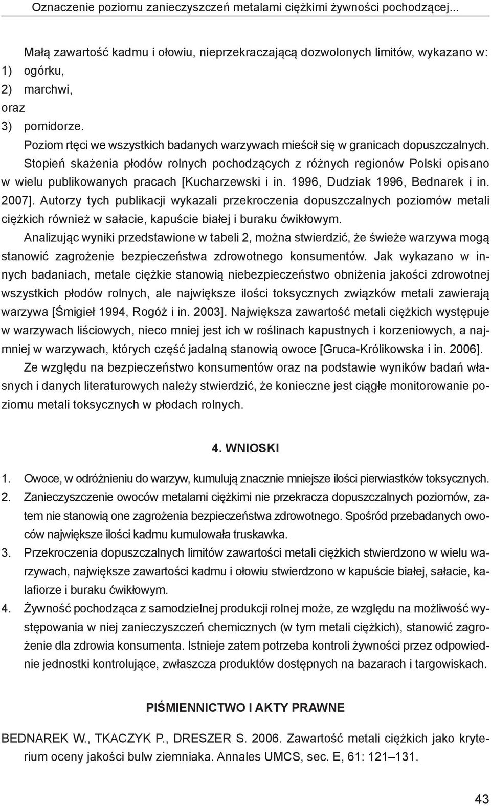 Stopień skażenia płodów rolnych pochodzących z różnych regionów Polski opisano w wielu publikowanych pracach [Kucharzewski i in. 1996, Dudziak 1996, Bednarek i in. 2007].