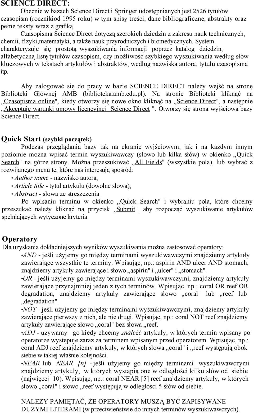 System charakteryzuje się prostotą wyszukiwania informacji poprzez katalog dziedzin, alfabetyczną listę tytułów czasopism, czy możliwość szybkiego wyszukiwania według słów kluczowych w tekstach