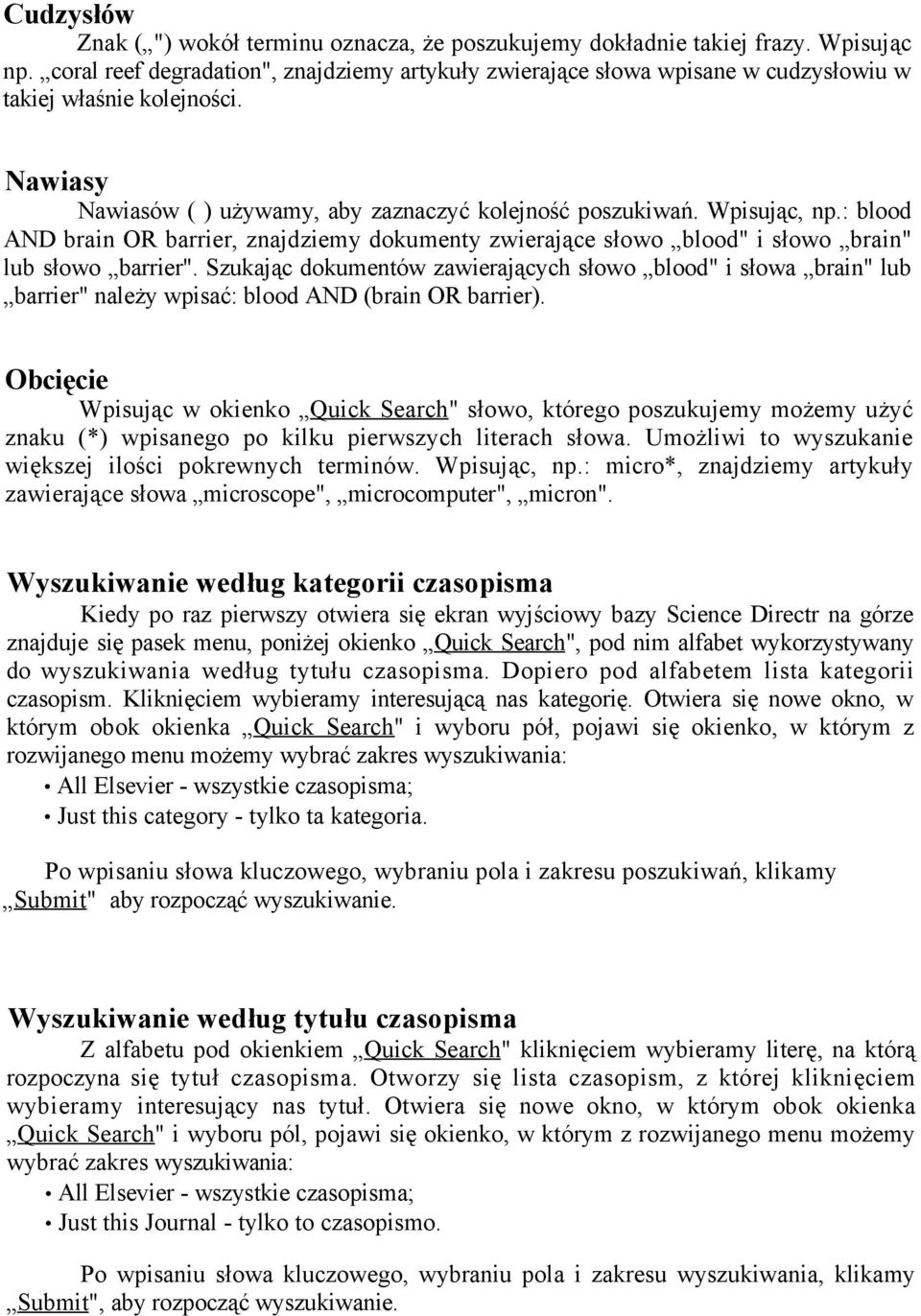 : blood AND brain OR barrier, znajdziemy dokumenty zwierające słowo blood" i słowo brain" lub słowo barrier".