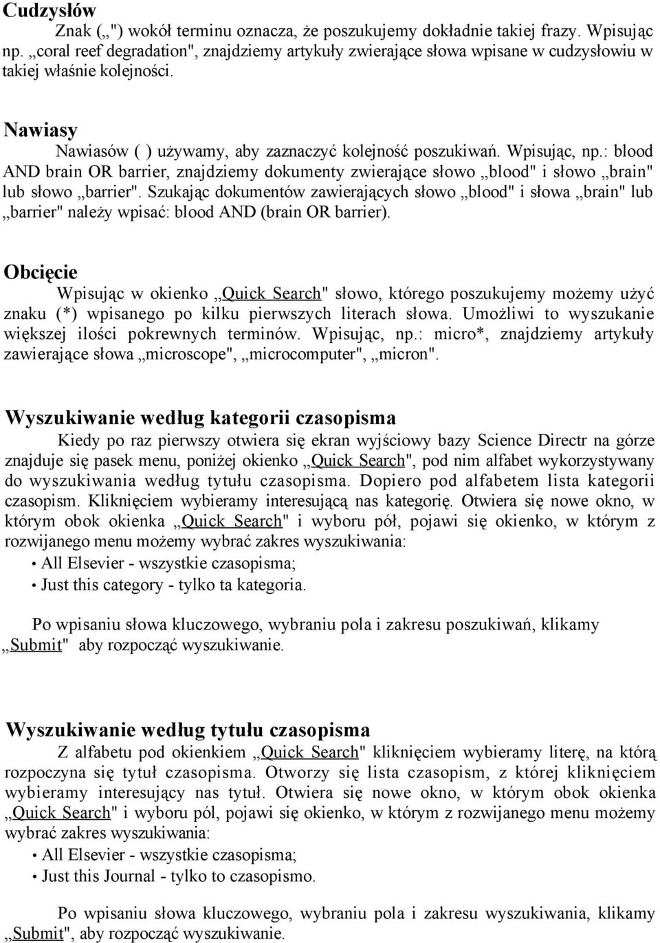 : blood AND brain OR barrier, znajdziemy dokumenty zwierające słowo blood" i słowo brain" lub słowo barrier".