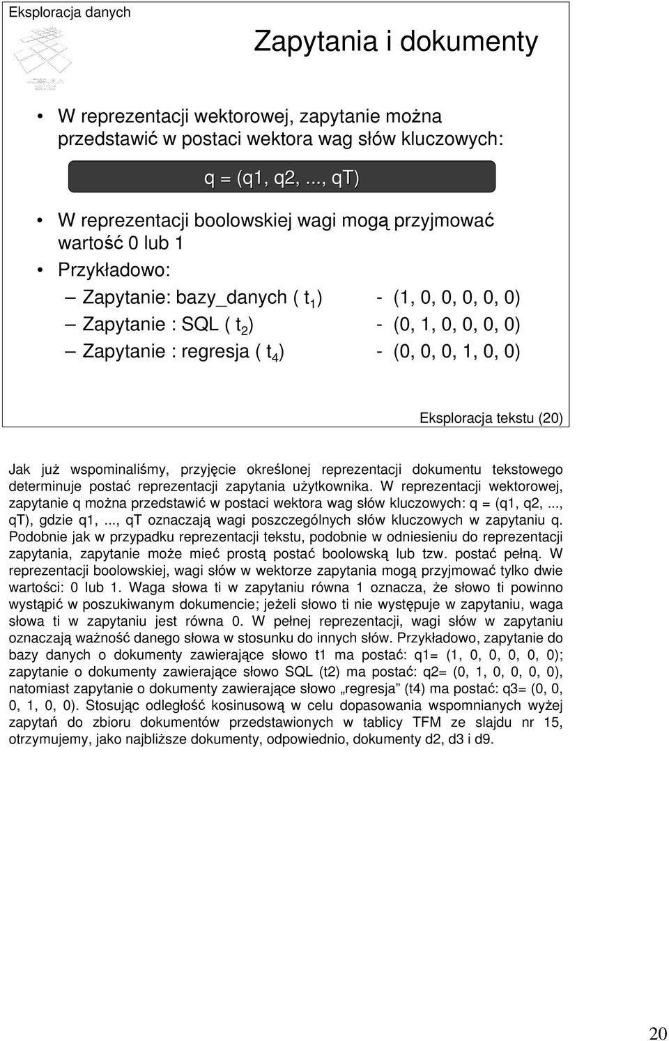 .., qt) Zapytanie: bazy_danych ( t 1 ) - (1,,,,, ) Zapytanie : SQL ( t 2 ) - (, 1,,,, ) Zapytanie : regresja ( t 4 ) - (,,, 1,, ) Eksploracja tekstu (2) Jak już wspominaliśmy, przyjęcie określonej