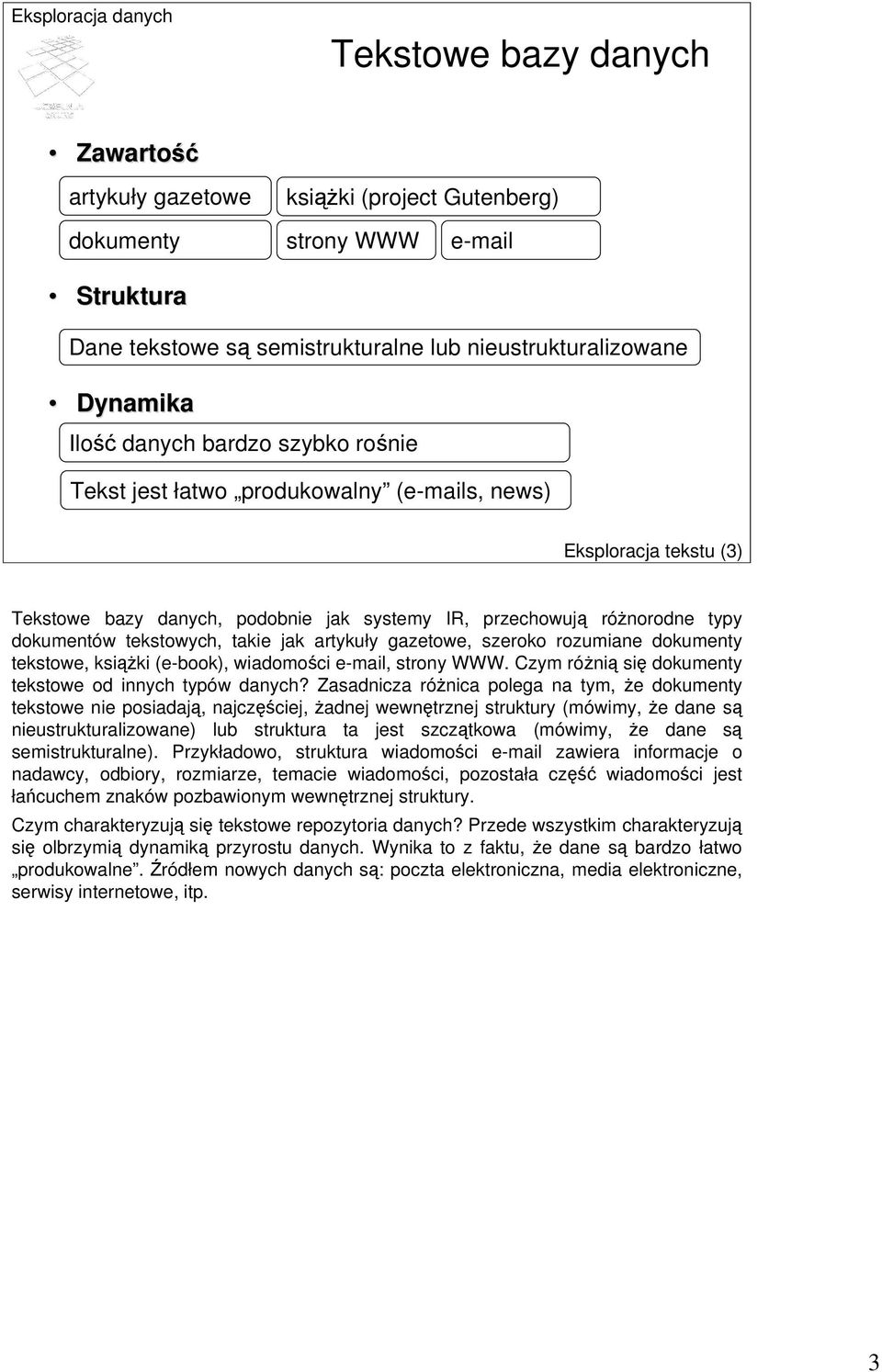 artykuły gazetowe, szeroko rozumiane dokumenty tekstowe, książki (e-book), wiadomości e-mail, strony WWW. Czym różnią się dokumenty tekstowe od innych typów danych?