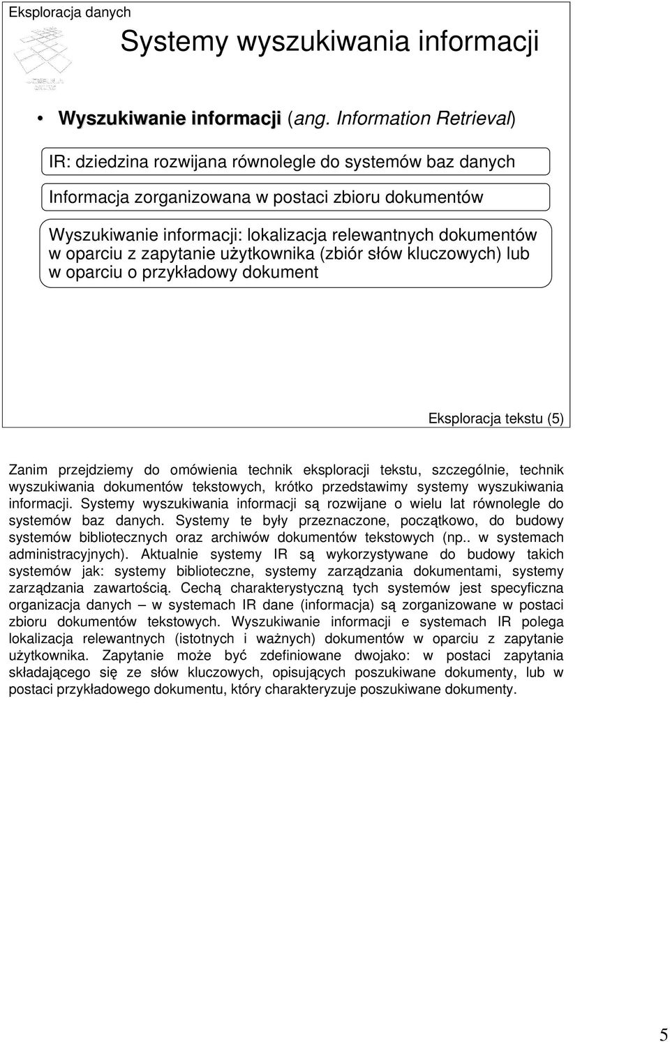 oparciu z zapytanie użytkownika (zbiór słów kluczowych) lub w oparciu o przykładowy dokument Eksploracja tekstu (5) Zanim przejdziemy do omówienia technik eksploracji tekstu, szczególnie, technik