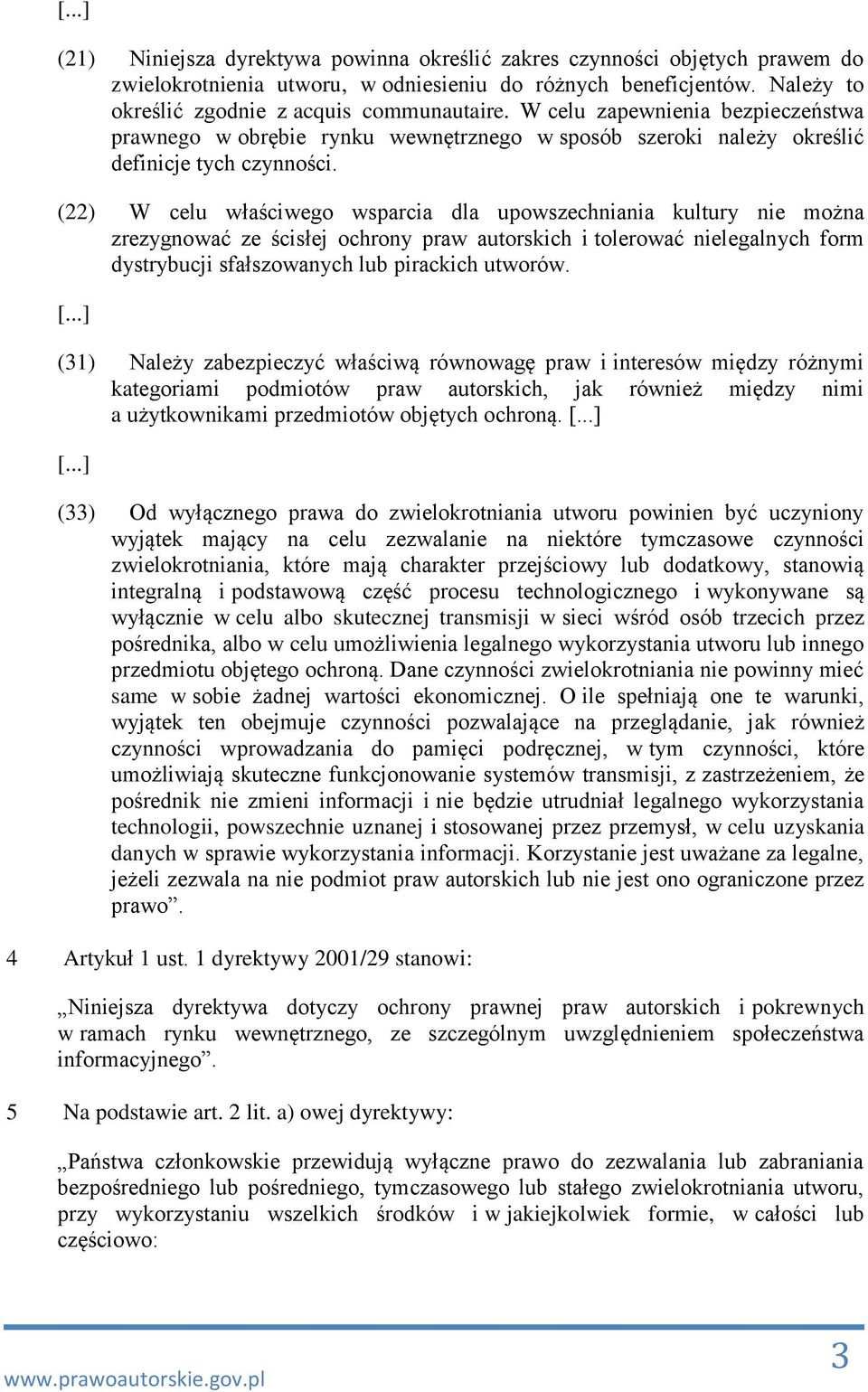 (22) W celu właściwego wsparcia dla upowszechniania kultury nie można zrezygnować ze ścisłej ochrony praw autorskich i tolerować nielegalnych form dystrybucji sfałszowanych lub pirackich utworów. [.