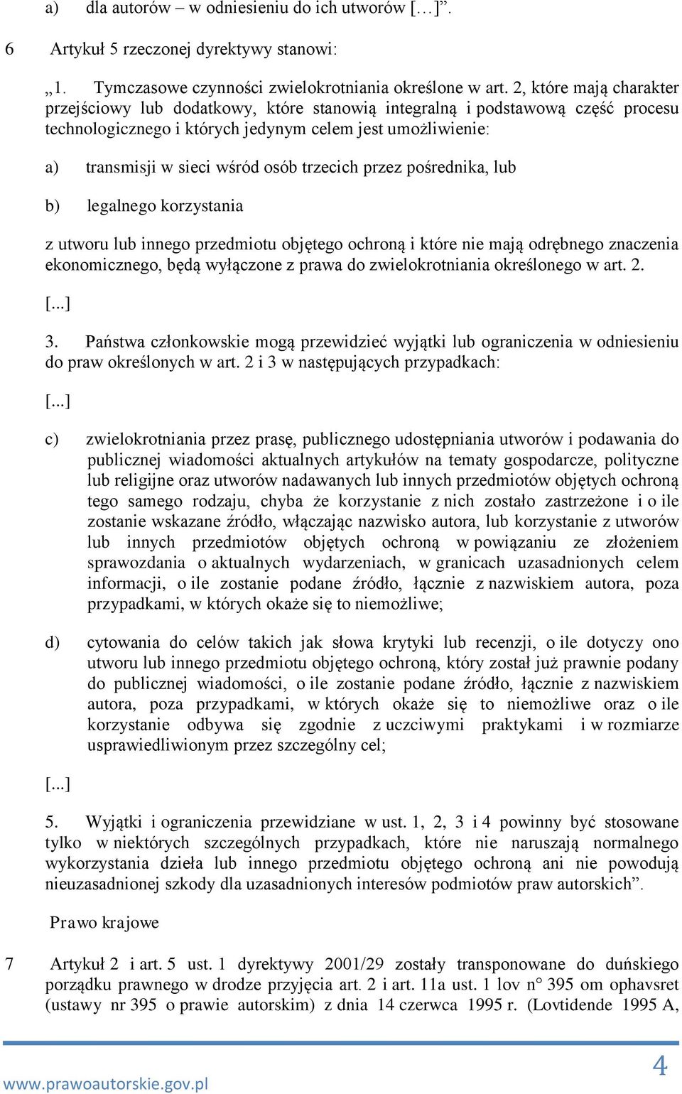 trzecich przez pośrednika, lub b) legalnego korzystania z utworu lub innego przedmiotu objętego ochroną i które nie mają odrębnego znaczenia ekonomicznego, będą wyłączone z prawa do zwielokrotniania