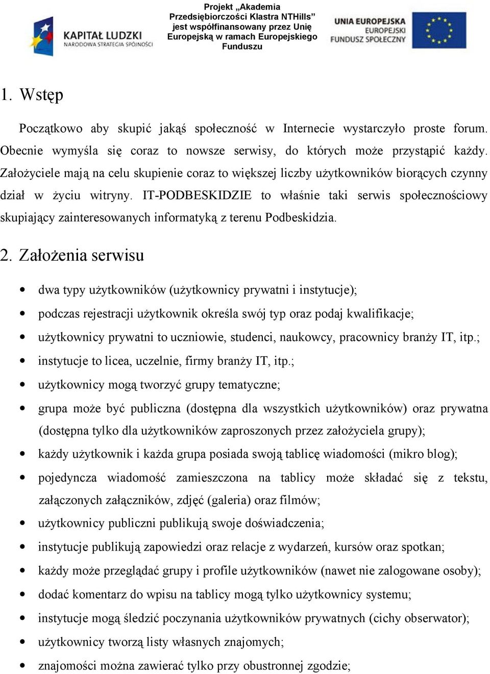 IT-PODBESKIDZIE to właśnie taki serwis społecznościowy skupiający zainteresowanych informatyką z terenu Podbeskidzia. 2.