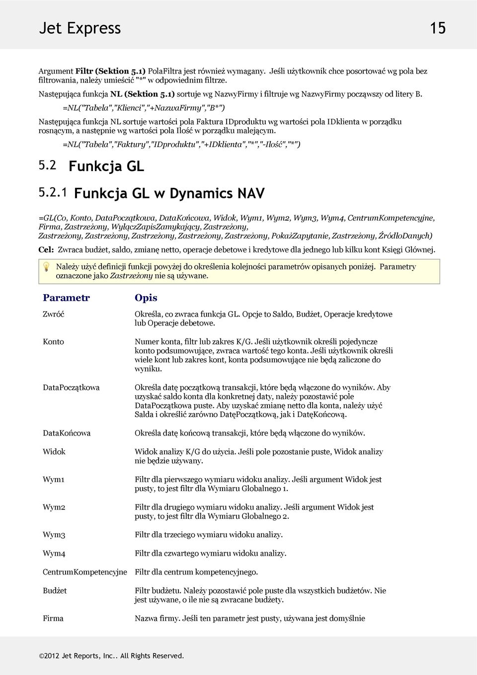 =NL("Tabela","Klienci","+NazwaFirmy","B*") NastępującafunkcjaNLsortujewartościpolaFakturaIDproduktuwgwartościpolaIDklientawporządku rosnącym,anastępniewgwartościpolailośćwporządkumalejącym.
