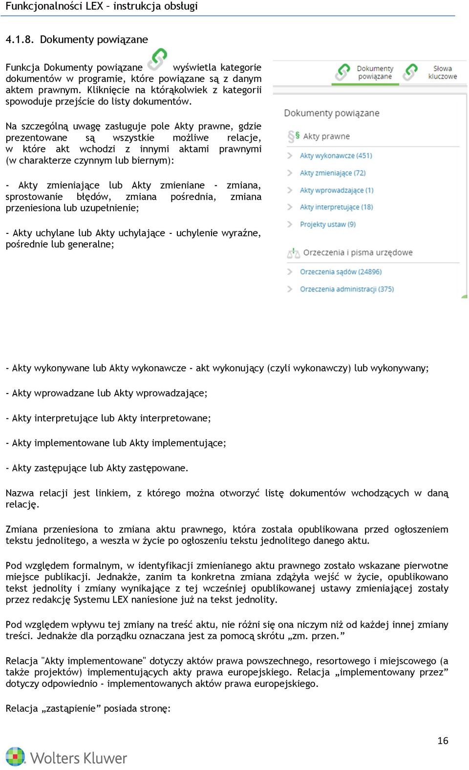 Na szczególną uwagę zasługuje pole Akty prawne, gdzie prezentowane są wszystkie możliwe relacje, w które akt wchodzi z innymi aktami prawnymi (w charakterze czynnym lub biernym): - Akty zmieniające