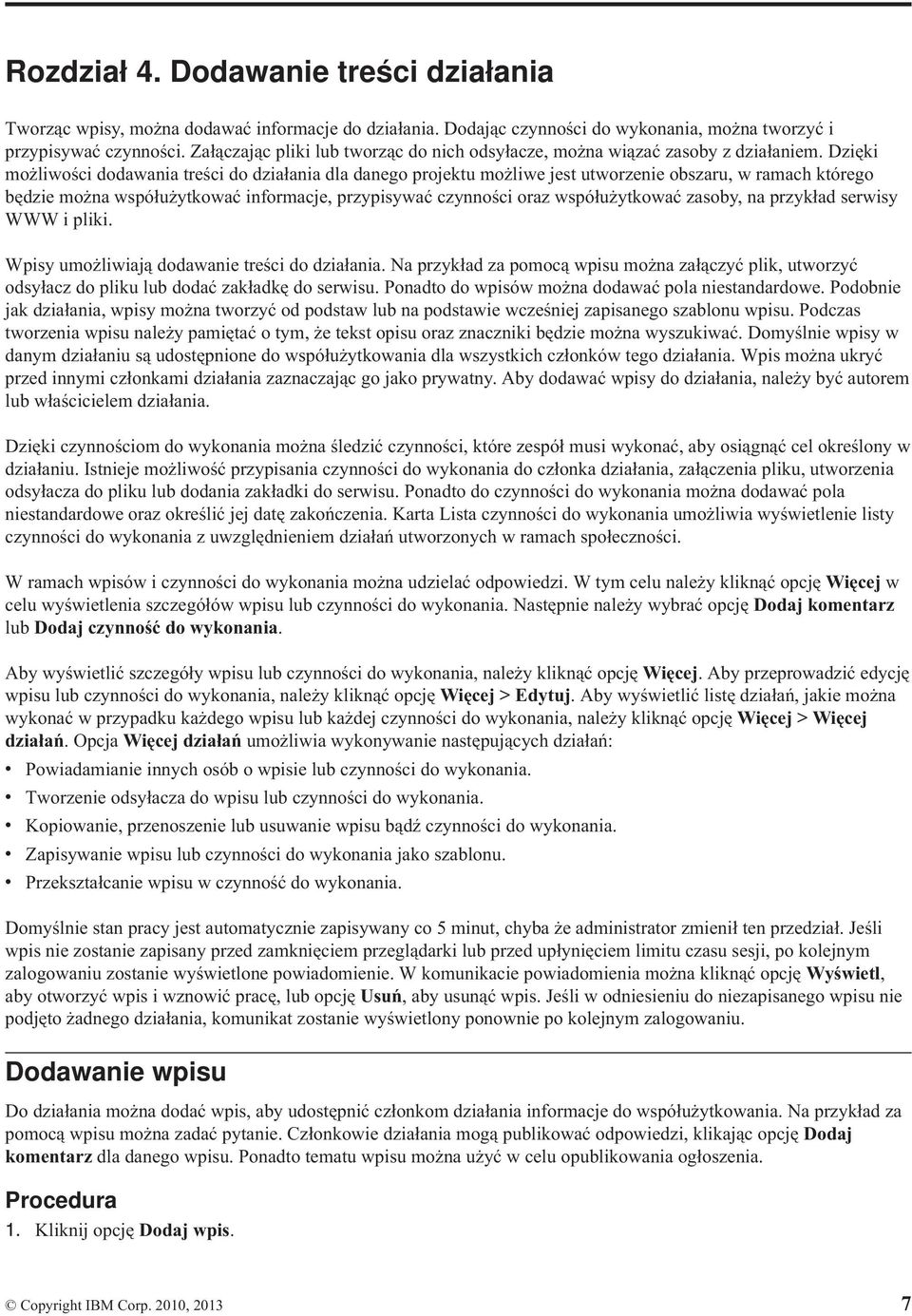 Dzięki możliwości dodawania treści do działania dla danego projektu możliwe jest utworzenie obszaru, w ramach którego będzie można współużytkować informacje, przypisywać czynności oraz współużytkować
