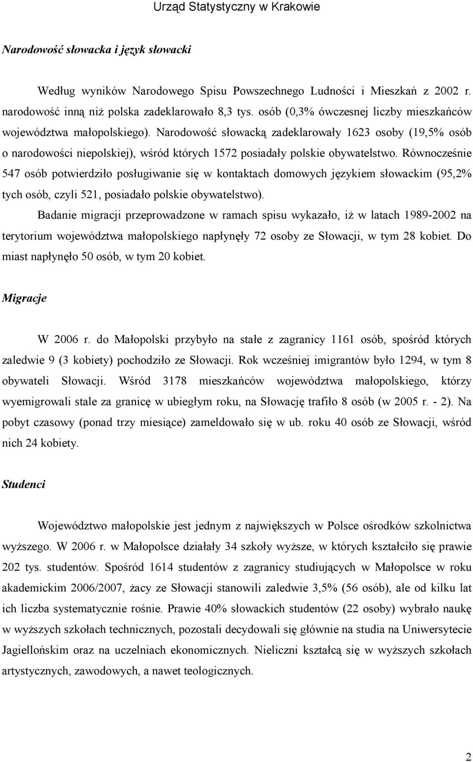 Narodowość słowacką zadeklarowały 1623 osoby (19,5% osób o narodowości niepolskiej), wśród których 1572 posiadały polskie obywatelstwo.