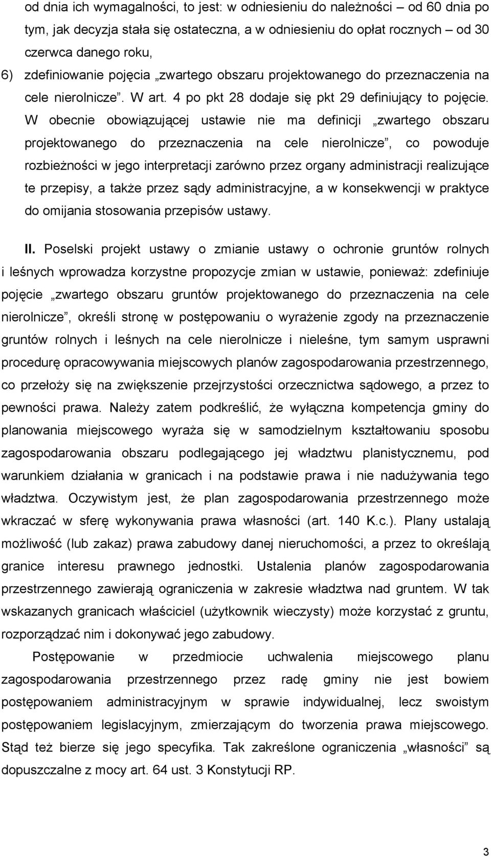 W obecnie obowiązującej ustawie nie ma definicji zwartego obszaru projektowanego do przeznaczenia na cele nierolnicze, co powoduje rozbieżności w jego interpretacji zarówno przez organy administracji