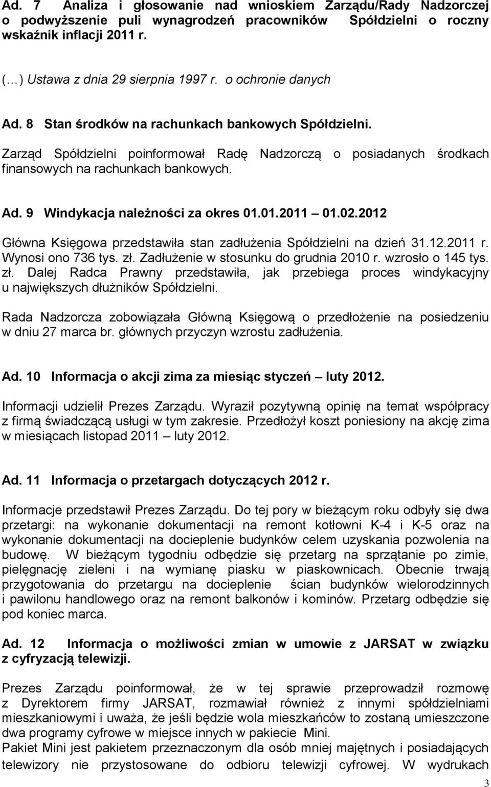 01.2011 01.02.2012 Główna Księgowa przedstawiła stan zadłużenia Spółdzielni na dzień 31.12.2011 r. Wynosi ono 736 tys. zł.