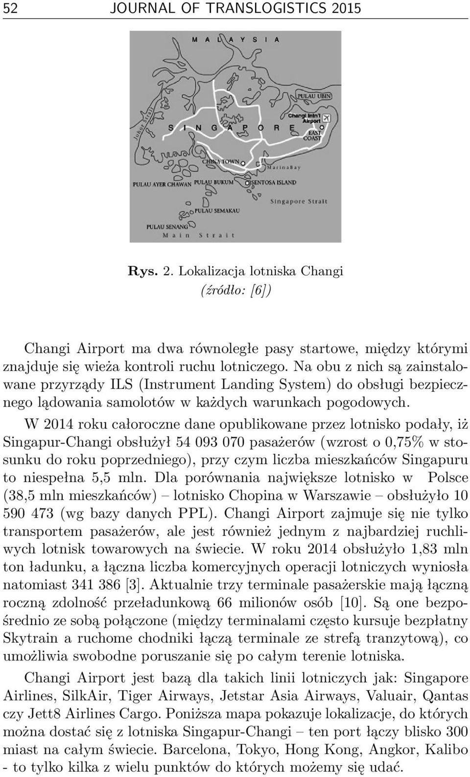 W 2014 roku całoroczne dane opublikowane przez lotnisko podały, iż Singapur-Changi obsłużył 54 093 070 pasażerów (wzrost o 0,75% w stosunku do roku poprzedniego), przy czym liczba mieszkańców
