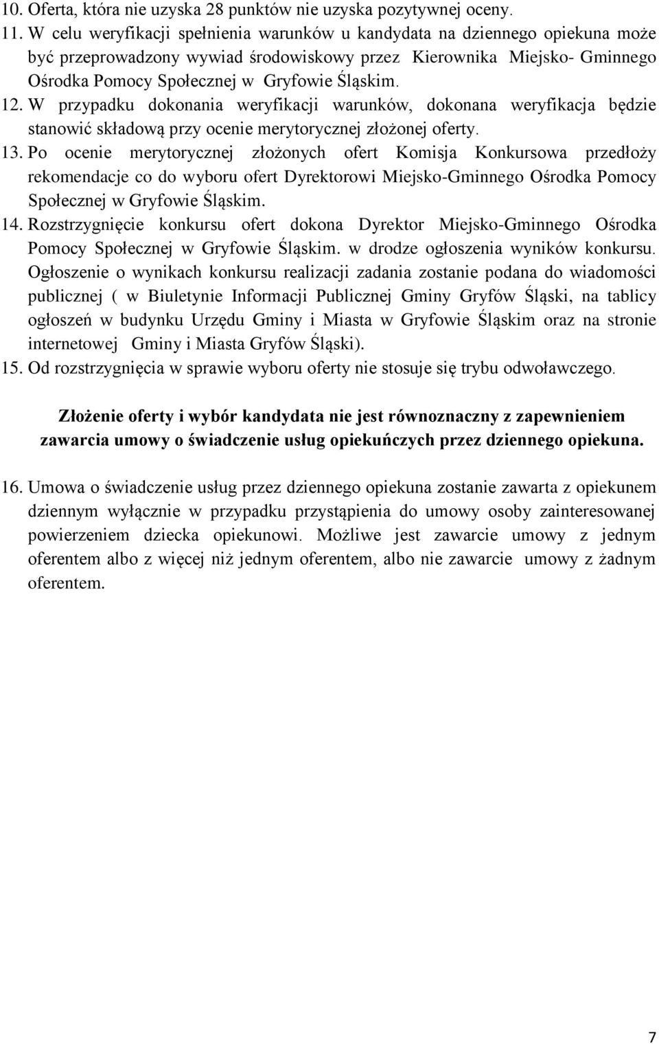 12. W przypadku dokonania weryfikacji warunków, dokonana weryfikacja będzie stanowić składową przy ocenie merytorycznej złożonej oferty. 13.