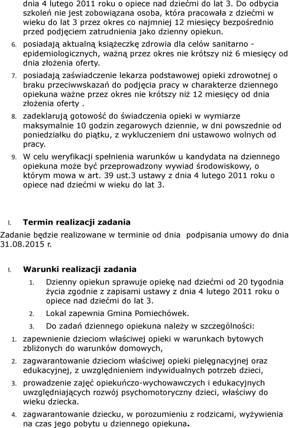posiadają aktualną książeczkę zdrowia dla celów sanitarno - epidemiologicznych, ważną przez okres nie krótszy niż 6 miesięcy od dnia złożenia oferty. 7.