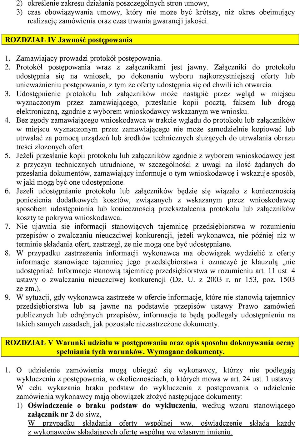 Załączniki do protokołu udostępnia się na wniosek, po dokonaniu wyboru najkorzystniejszej oferty lub unieważnieniu postępowania, z tym że oferty udostępnia się od chwili ich otwarcia. 3.