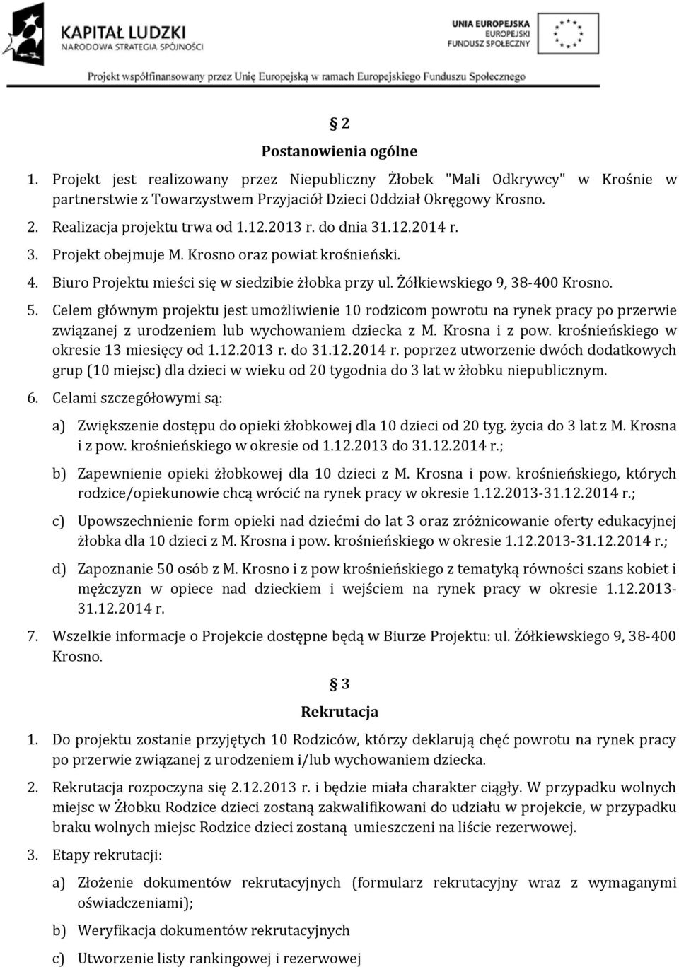 Żółkiewskiego 9, 38-400 Krosno. 5. Celem głównym projektu jest umożliwienie 10 rodzicom powrotu na rynek pracy po przerwie związanej z urodzeniem lub wychowaniem dziecka z M. Krosna i z pow.