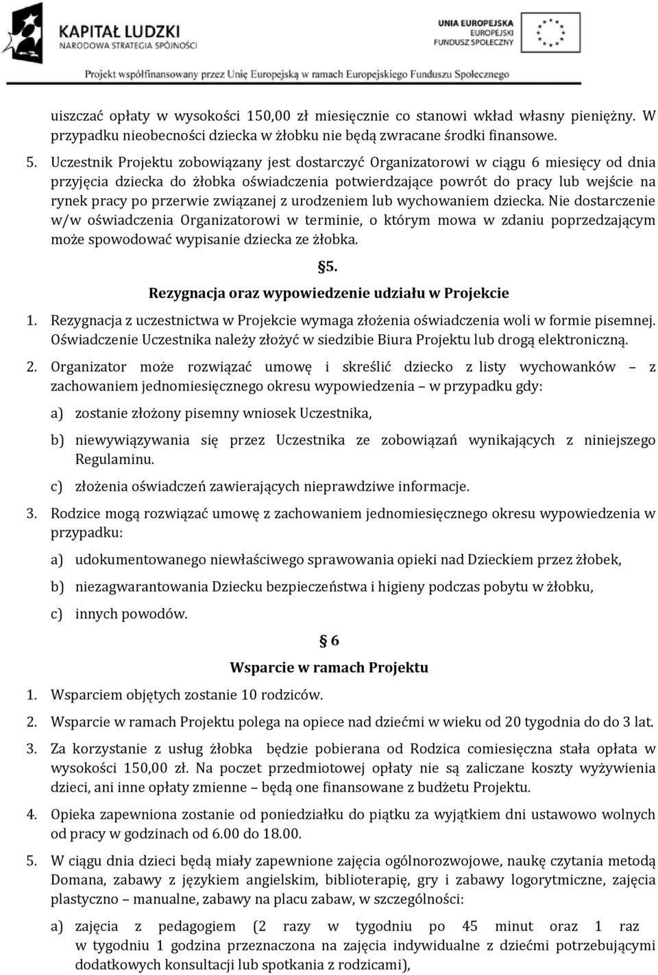 związanej z urodzeniem lub wychowaniem dziecka. Nie dostarczenie w/w oświadczenia Organizatorowi w terminie, o którym mowa w zdaniu poprzedzającym może spowodować wypisanie dziecka ze żłobka. 5.