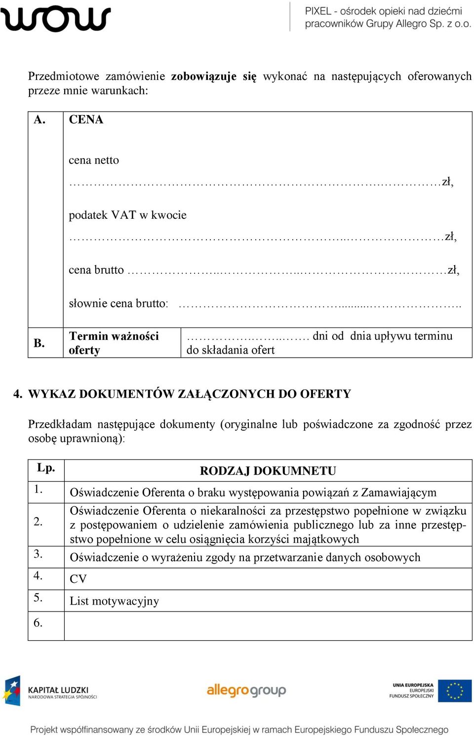 WYKAZ DOKUMENTÓW ZAŁĄCZONYCH DO OFERTY Przedkładam następujące dokumenty (oryginalne lub poświadczone za zgodność przez osobę uprawnioną): Lp. RODZAJ DOKUMNETU 1.