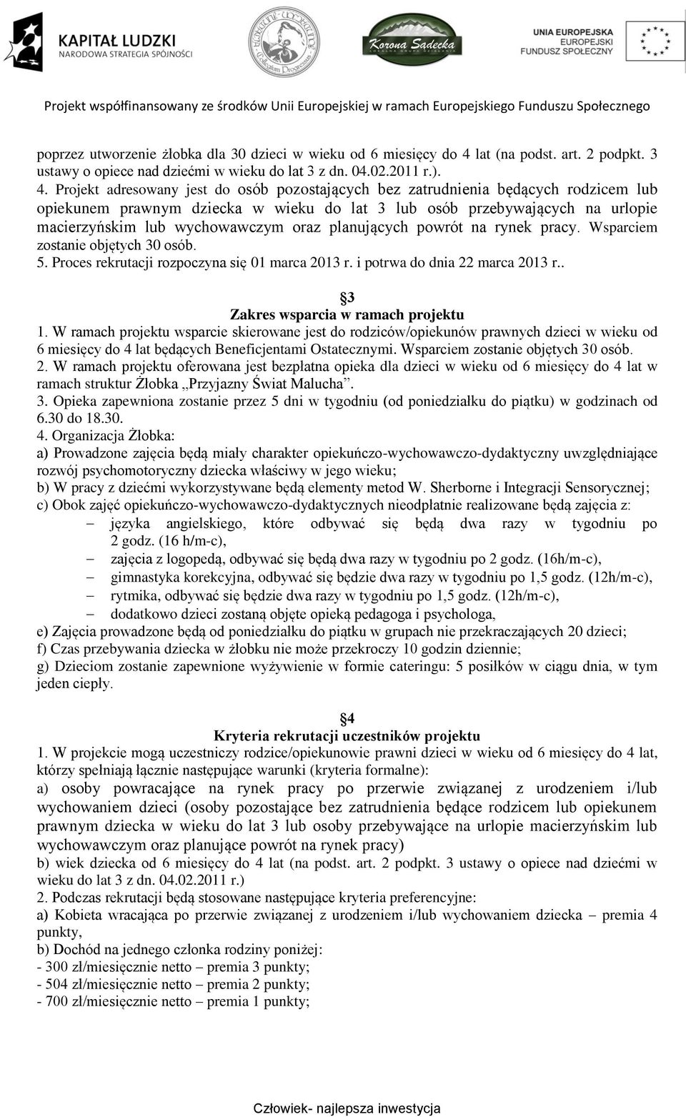 Projekt adresowany jest do osób pozostających bez zatrudnienia będących rodzicem lub opiekunem prawnym dziecka w wieku do lat 3 lub osób przebywających na urlopie macierzyńskim lub wychowawczym oraz