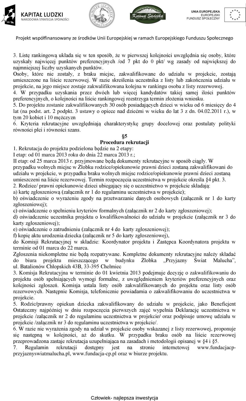 W razie skreślenia uczestnika z listy lub zakończenia udziału w projekcie, na jego miejsce zostaje zakwalifikowana kolejna w rankingu osoba z listy rezerwowej. 4.