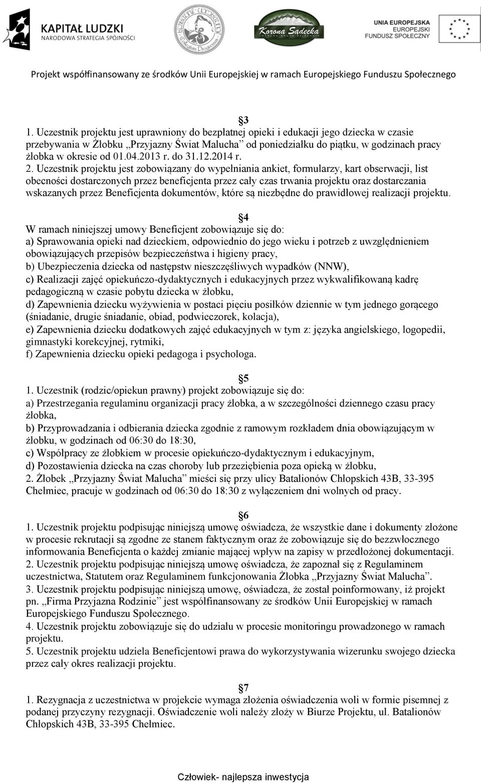 Uczestnik projektu jest zobowiązany do wypełniania ankiet, formularzy, kart obserwacji, list obecności dostarczonych przez beneficjenta przez cały czas trwania projektu oraz dostarczania wskazanych