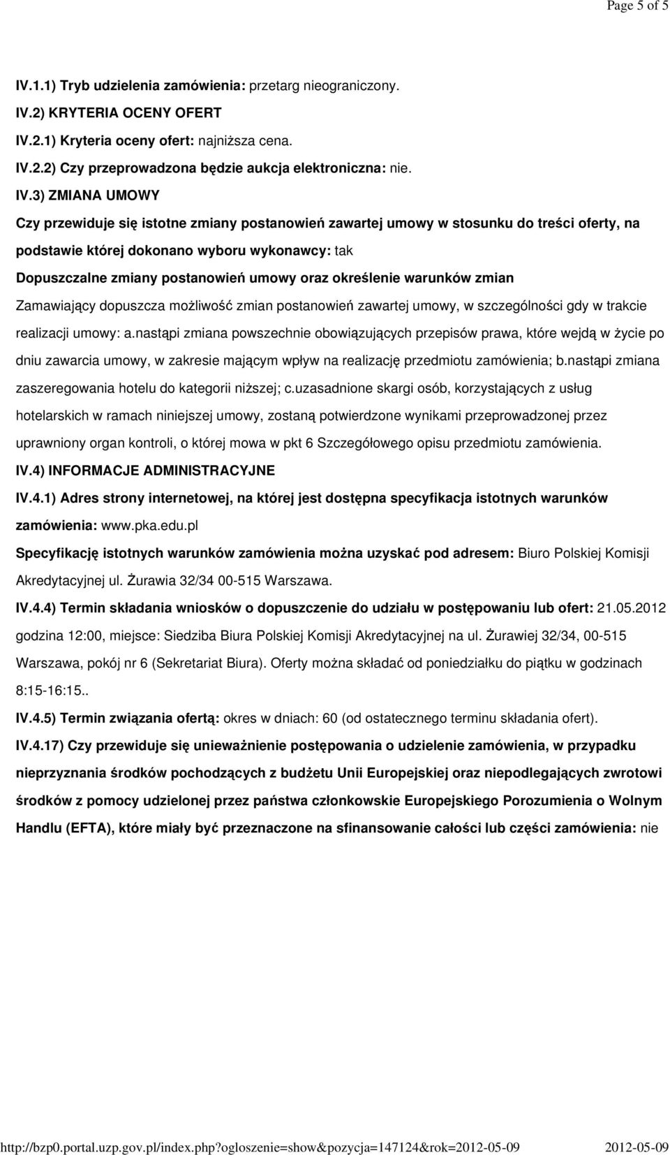 3) ZMIANA UMOWY Czy przewiduje się istotne zmiany postanowień zawartej umowy w stosunku do treści oferty, na podstawie której dokonano wyboru wykonawcy: tak Dopuszczalne zmiany postanowień umowy oraz