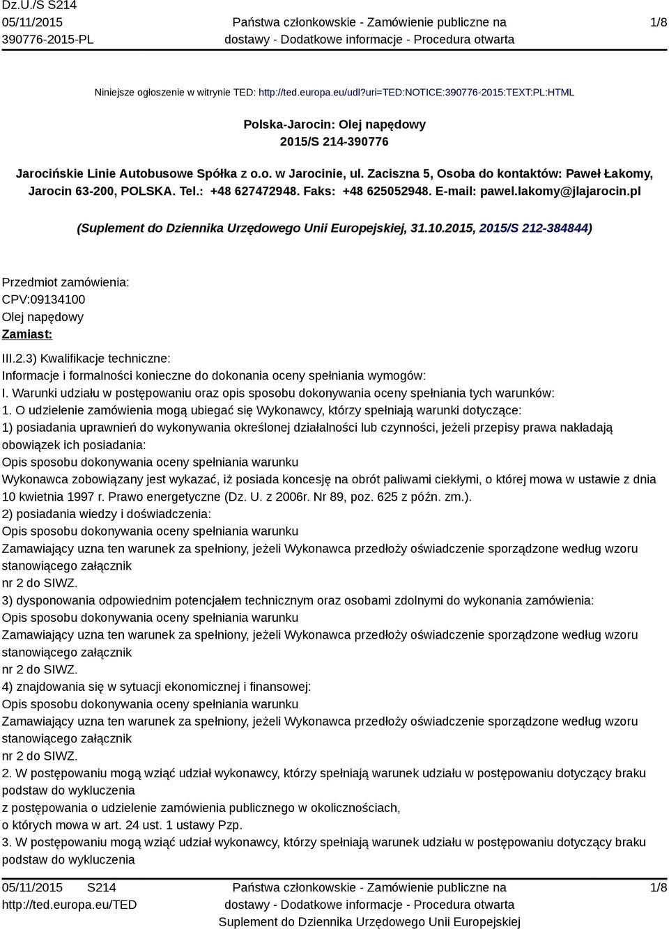 2015, 2015/S 212-384844) Przedmiot zamówienia: CPV:09134100 Olej napędowy Zamiast: III.2.3) Kwalifikacje techniczne: Informacje i formalności konieczne do dokonania oceny spełniania wymogów: I.