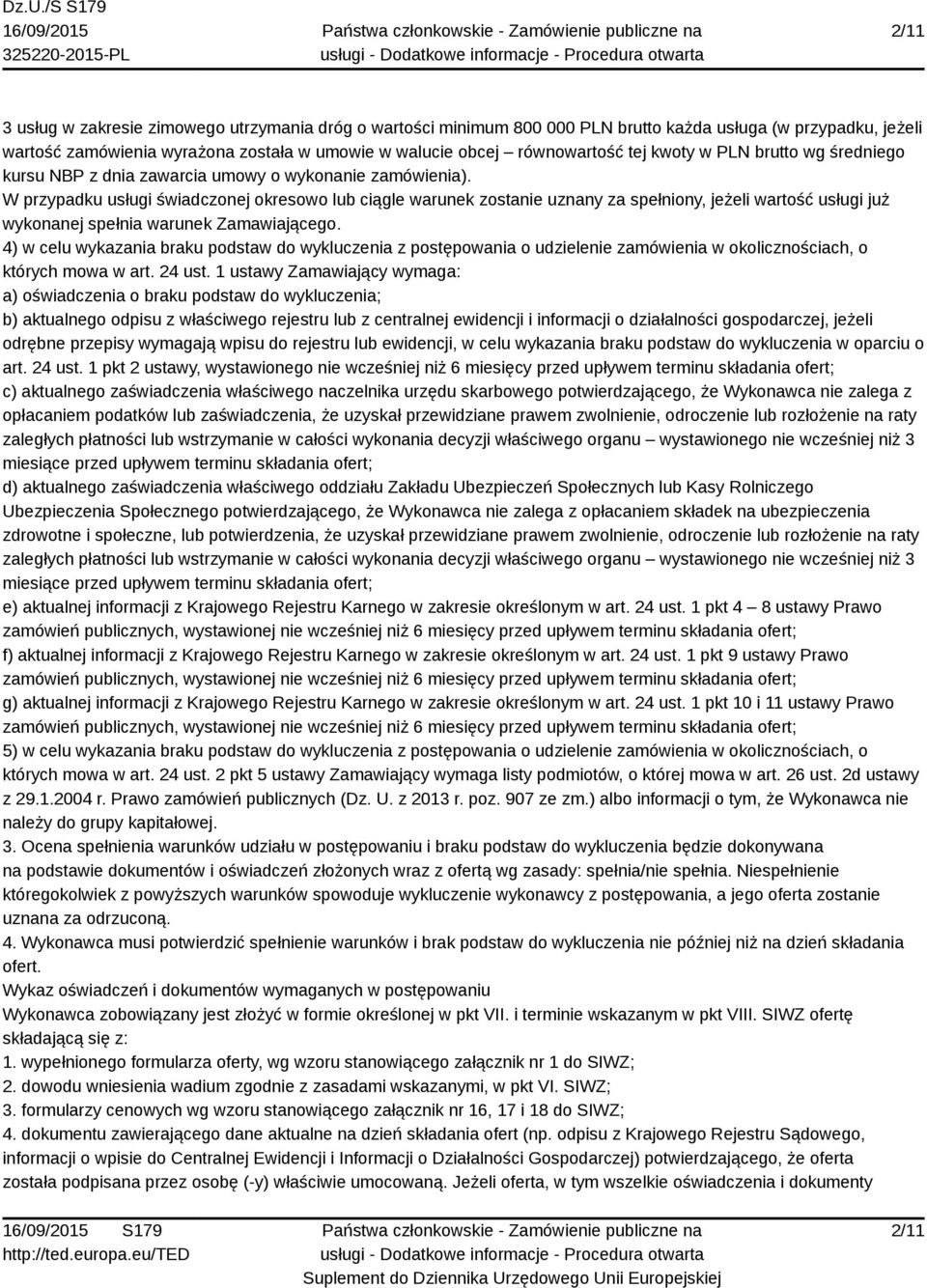 W przypadku usługi świadczonej okresowo lub ciągle warunek zostanie uznany za spełniony, jeżeli wartość usługi już wykonanej spełnia warunek Zamawiającego.