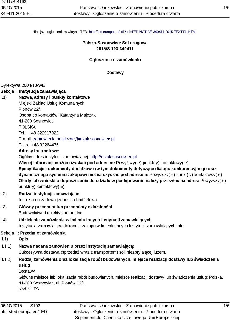 1) Nazwa, adresy i punkty kontaktowe Miejski Zakład Usług Komunalnych Plonów 22/I Osoba do kontaktów: Katarzyna Majczak 41-200 Sosnowiec Tel.: +48 322917922 E-mail: zamowienia.publiczne@mzuk.