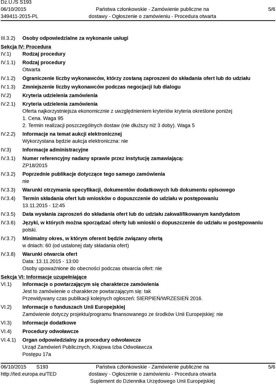 Kryteria udzielenia zamówienia Kryteria udzielenia zamówienia Oferta najkorzystniejsza ekonomicznie z uwzględnieniem kryteriów kryteria określone poniżej 1. Cena. Waga 95 2.