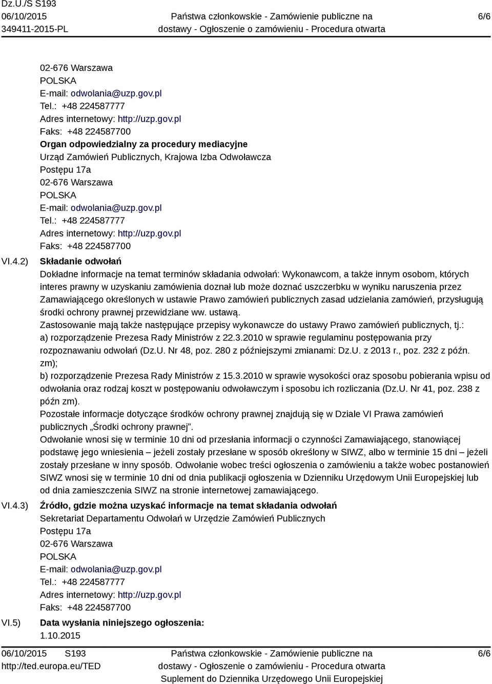 pl Faks: +48 224587700 Organ odpowiedzialny za procedury mediacyjne Urząd Zamówień Publicznych, Krajowa Izba Odwoławcza Postępu 17a 02-676 Warszawa E-mail: odwolania@uzp.gov.