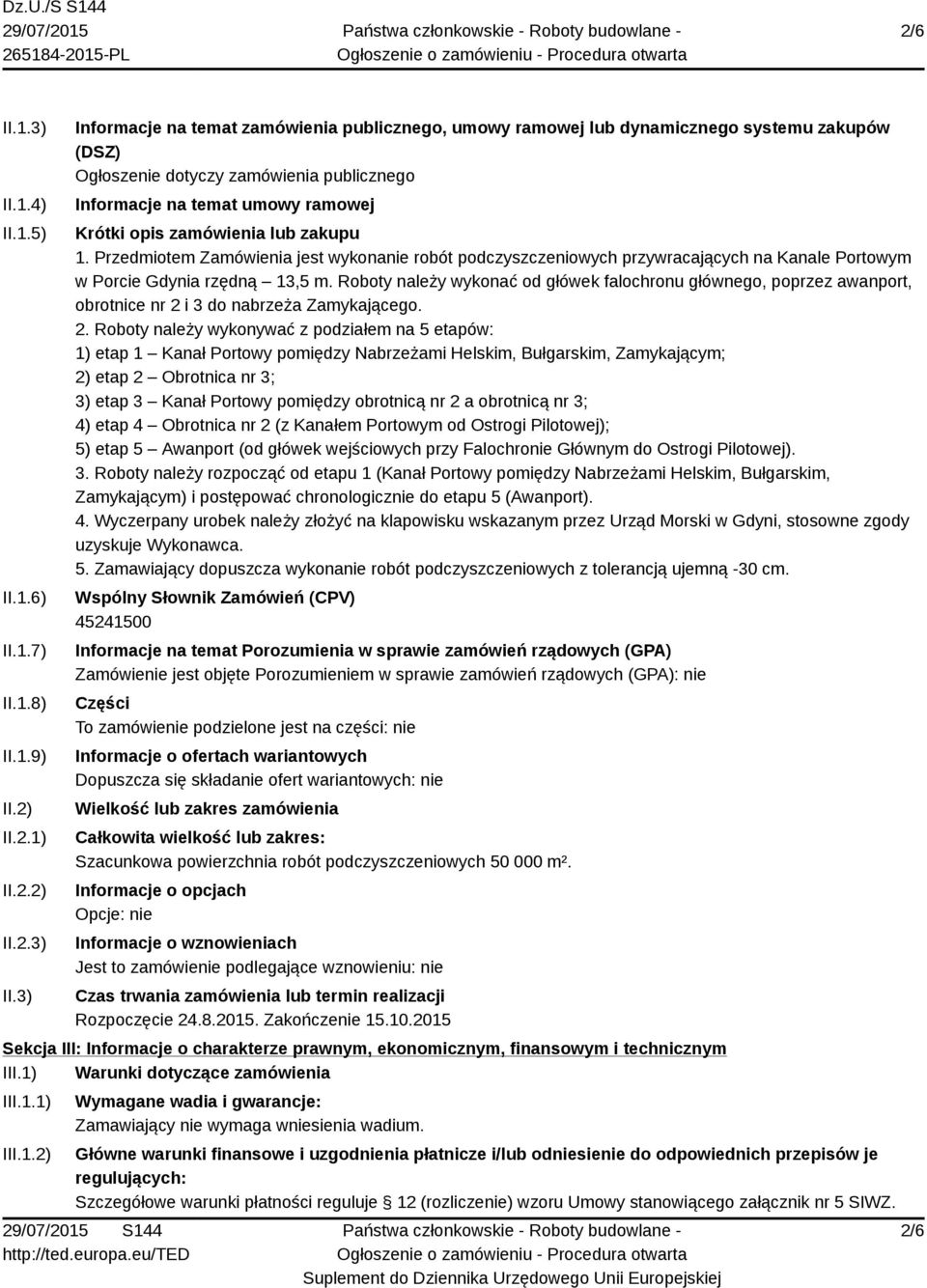 3) Informacje na temat zamówienia publicznego, umowy ramowej lub dynamicznego systemu zakupów (DSZ) Ogłoszenie dotyczy zamówienia publicznego Informacje na temat umowy ramowej Krótki opis zamówienia