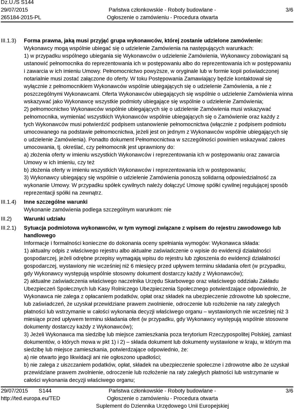 1) Forma prawna, jaką musi przyjąć grupa wykonawców, której zostanie udzielone zamówienie: Wykonawcy mogą wspólnie ubiegać się o udzielenie Zamówienia na następujących warunkach: 1) w przypadku