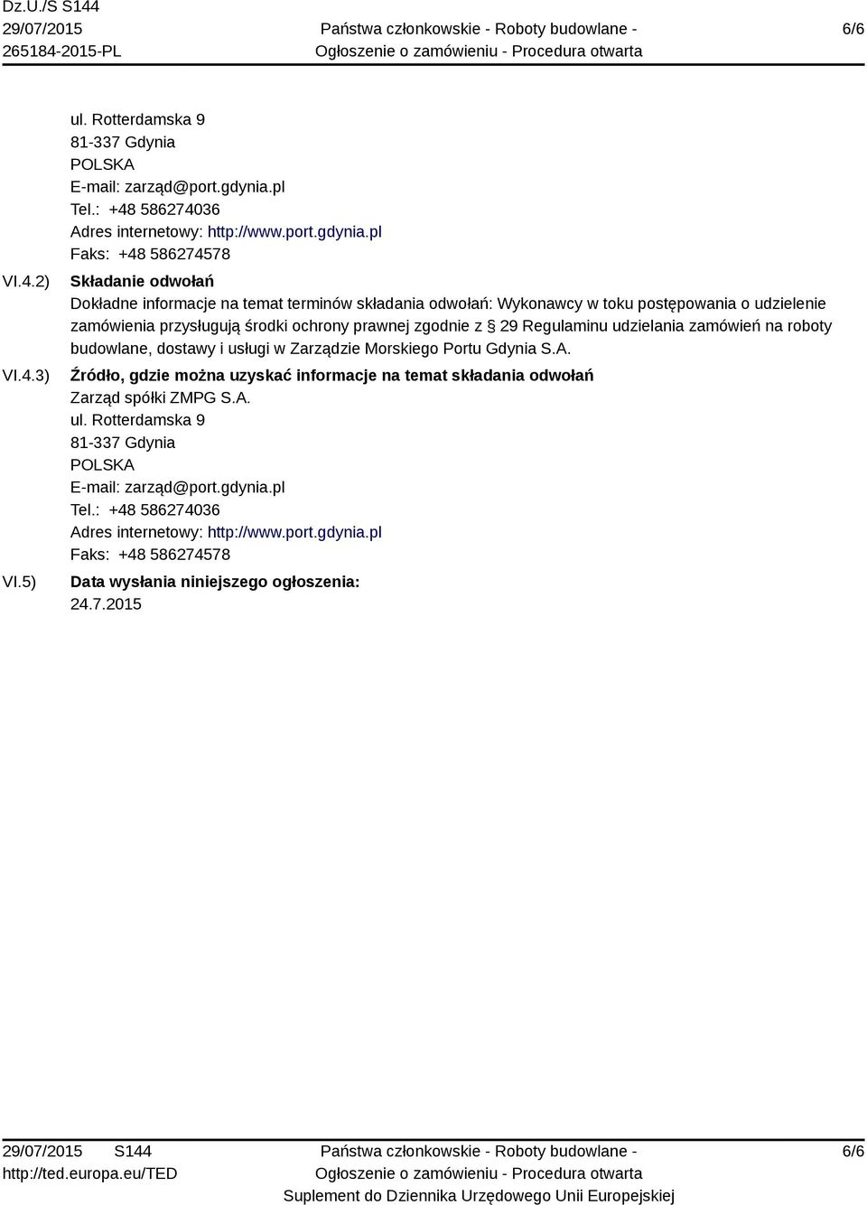 pl Faks: +48 586274578 Składanie odwołań Dokładne informacje na temat terminów składania odwołań: Wykonawcy w toku postępowania o udzielenie zamówienia przysługują środki ochrony prawnej