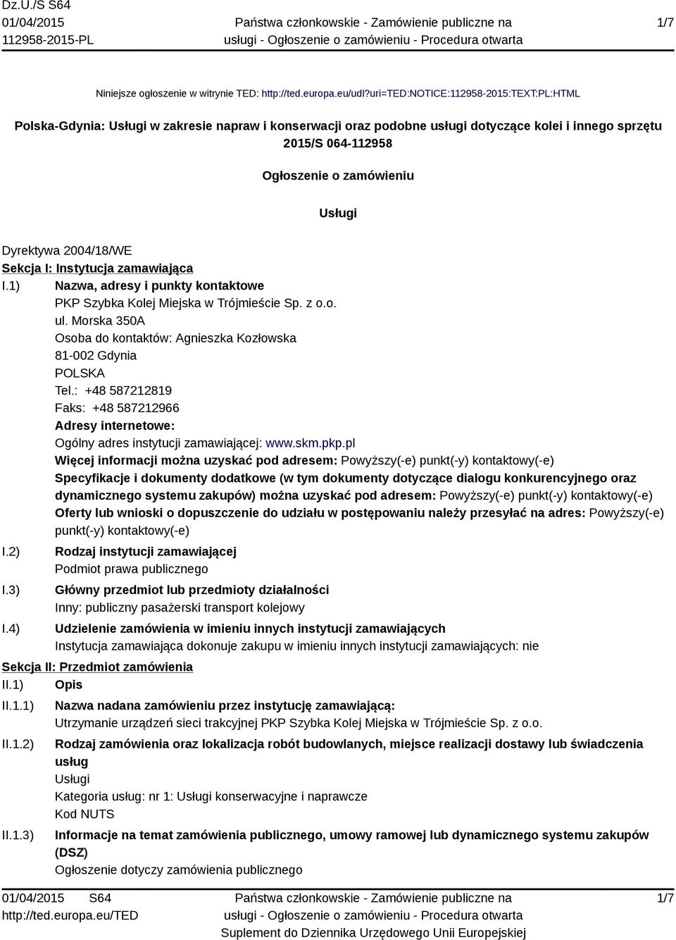Dyrektywa 2004/18/WE Sekcja I: Instytucja zamawiająca I.1) Nazwa, adresy i punkty kontaktowe PKP Szybka Kolej Miejska w Trójmieście Sp. z o.o. ul.