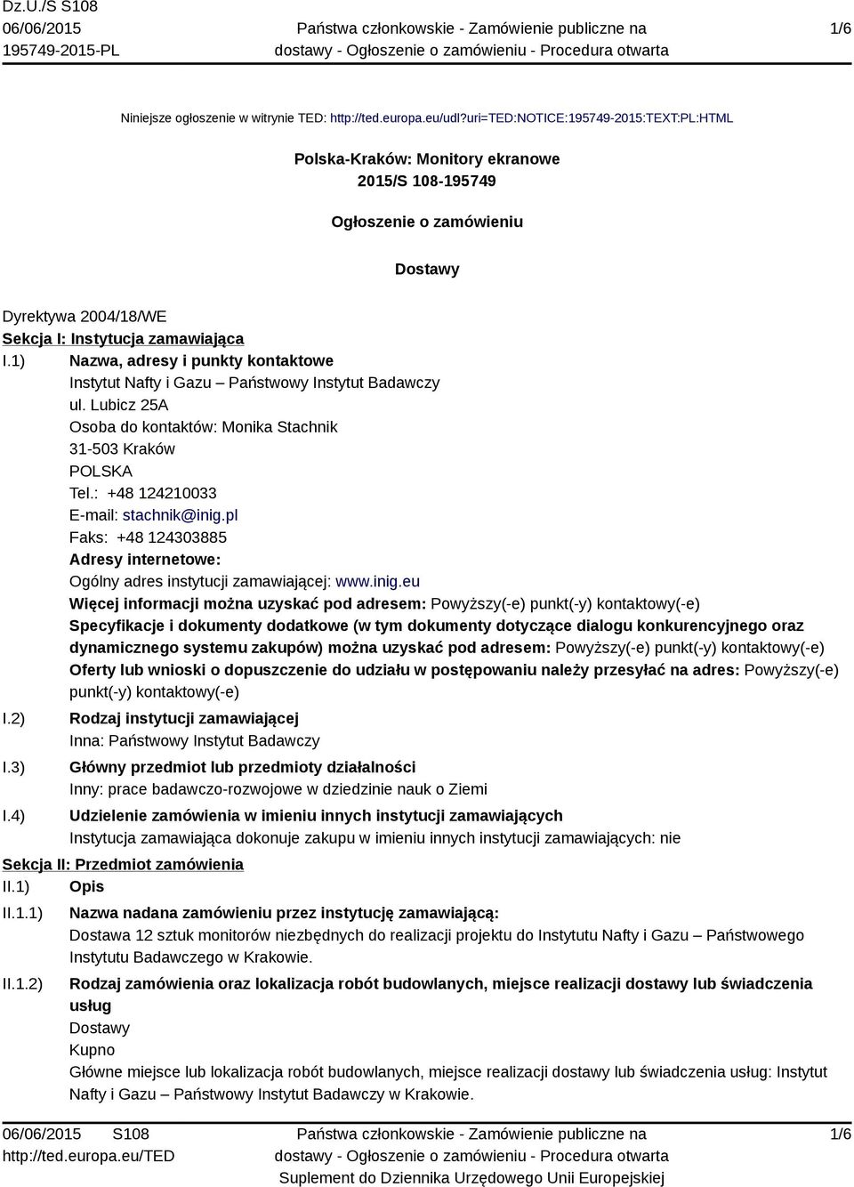 1) Nazwa, adresy i punkty kontaktowe Instytut Nafty i Gazu Państwowy Instytut Badawczy ul. Lubicz 25A Osoba do kontaktów: Monika Stachnik 31-503 Kraków POLSKA Tel.