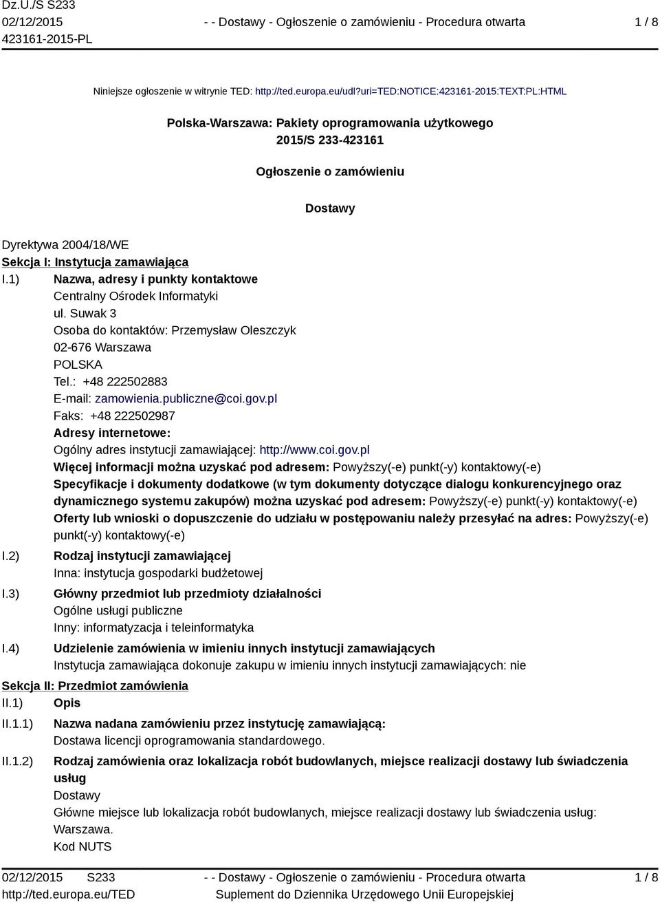 1) Nazwa, adresy i punkty kontaktowe Centralny Ośrodek Informatyki ul. Suwak 3 Osoba do kontaktów: Przemysław Oleszczyk 02-676 Warszawa POLSKA Tel.: +48 222502883 E-mail: zamowienia.publiczne@coi.gov.