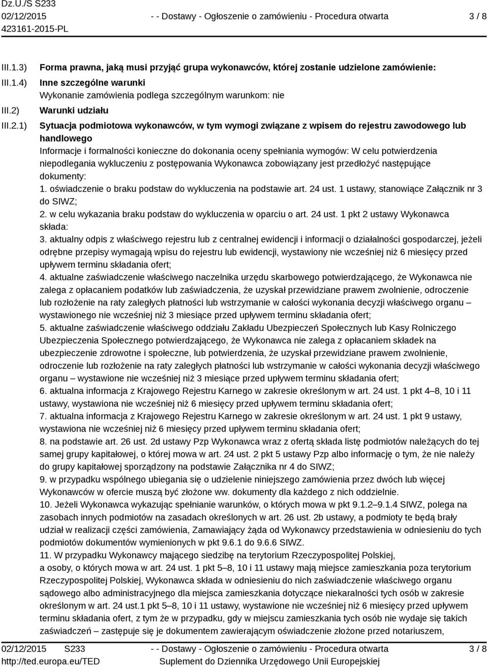 1) Forma prawna, jaką musi przyjąć grupa wykonawców, której zostanie udzielone zamówienie: Inne szczególne warunki Wykonanie zamówienia podlega szczególnym warunkom: nie Warunki udziału Sytuacja